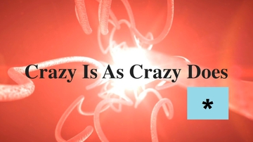 CRAZY IS AS CRAZY DOES